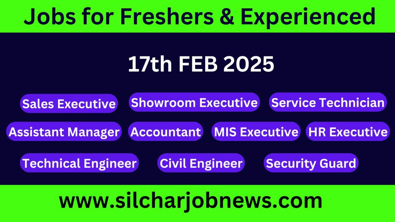 Urgent Jobs In Silchar Assam - 17th FEB