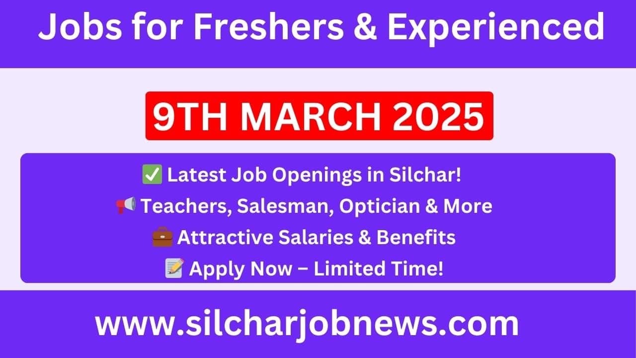 Urgent Jobs In Silchar Assam - 9th March